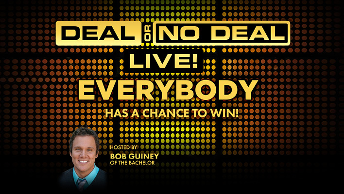 Deal or No Deal Live! Everybody has a chance to win! Hosted by Bob Guiney of The Bachelor